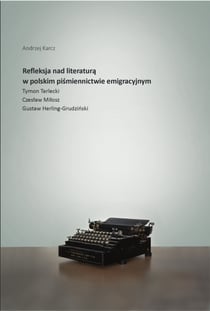 Refleksja nad literaturą w polskim piśmiennictwie emigracyjnym - Tymon Terlecki, Czesław Miłosz, Gustaw Herling-Grudziński