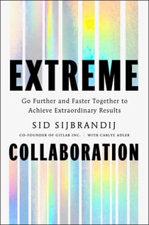 Extreme Collaboration - Go Further and Faster Together to Achieve Extraordinary Results