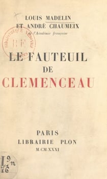 Le fauteuil de Clemenceau - Discours prononcés dans la séance publique tenue par l'Académie française pour la réception de M. André Chaumeix, le 30 avril 1931