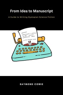 From Idea to Manuscript- A Guide to Writing Dystopian Science Fiction - Creative Writing Tutorials, #7