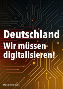 Deutschland - Wir müssen digitalisieren! - Ein Kompass für die digitale Transformation in unserem Land
