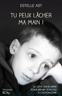 Tu peux lâcher ma main ! - La lutte d'une mère pour mener son fils à l'autonomie