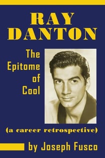 Ray Danton: The Epitome of Cool (a career retrospective) (ebook)
