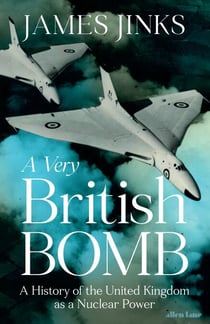 A Very British Bomb - A History of the United Kingdom as a Nuclear Power