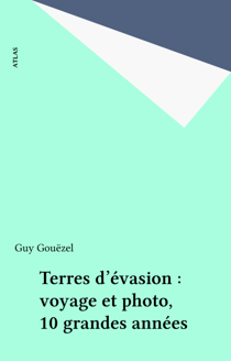Terres d'évasion : voyage et photo, 10 grandes années
