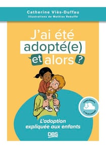 J’ai été adopté(e), et alors ? - L'adoption expliquée aux enfants