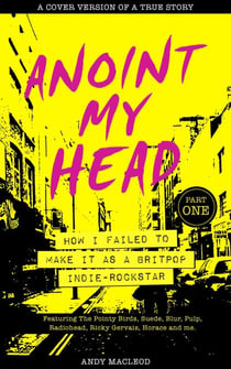 Anoint My Head - How I Failed to Make it as a Britpop Indie Rockstar (Part 1 of 4) - Anoint My Head, #1