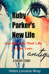 Ruby Parker's New Life: Just When You Think Life Is Over, Love...
