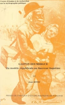 Gaston Doumergue - Du modèle républicain au sauveur suprême
