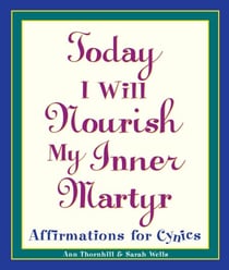 Today I Will Nourish My Inner Martyr - Affirmations for Cynics