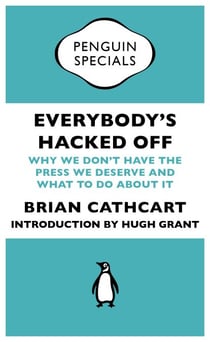 Everybody's Hacked Off - Why We Don't Have the Press we Deserve and What to Do About It