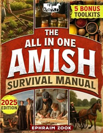 The All-In-One Amish Survival Manual: Break Free From Modern Society & Become 100% Self-Sufficient With DIY Projects, Homesteading, Canning, Off-Grid Living, Survival Skills & Herbal Home Remedies