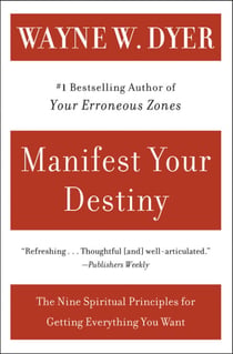 Manifest Your Destiny - The Nine Spiritual Principles for Getting Everything You Want