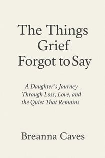 The Things Grief Forgot To Say