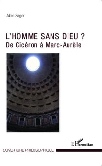 L' Homme sans dieu ? - De Cicéron a Marc Aurèle