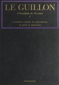 Le Guillon, la nouvelle encyclopédie des placements (1). Comment choisir ses placements et gérer sa trésorerie