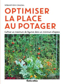 Optimiser la place au potager - Cultiver un maximum de légumes dans un minimum d'espace