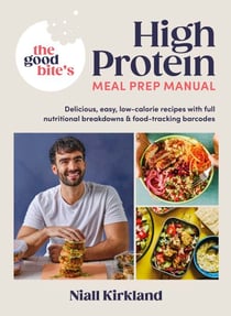 The Good Bite’s High Protein Meal Prep Manual - Delicious, easy low-calorie recipes with full nutritional breakdowns & food-tracking barcodes
