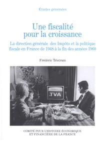 Une fiscalité pour la croissance - La direction générale des impôts et la politique fiscale en France de 1948 à la fin des années 1960