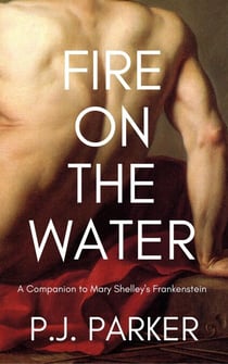 Fire on the Water: A Companion to Mary Shelley's Frankenstein - Companion Series, #1