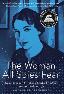 The Woman All Spies Fear - Code Breaker Elizebeth Smith Friedman and Her Hidden Life