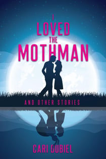 I Loved the Mothman and Other Stories