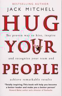 Hug Your People - The Proven Way To Hire, Inspire And Recognize Your Team And Achieve Remarkable Results