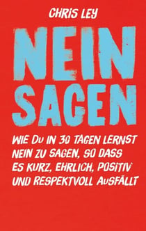 Nein sagen - Wie du in 30 Tagen lernst "Nein" zu sagen, so dass es kurz, ehrlich, positiv und respektvoll ausfällt.