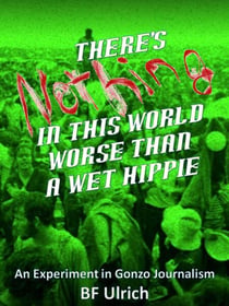 There’s Nothing in this World Worse than a Wet Hippie.  An Experiment in Gonzo Journalism