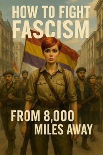 How to Fight Fascism from 8,000 Miles Away