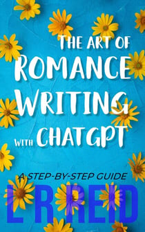 The Art of Romance Writing with ChatGPT | A Step-by-Step Guide