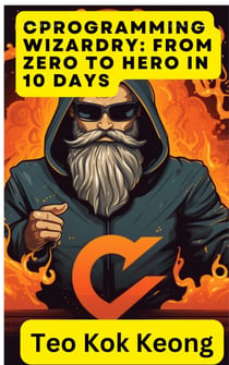 C Programming Wizardry: From Zero to Hero in 10 Days - Programming Prodigy: From Novice to Virtuoso in 10 Days