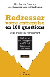Redresser votre entreprise en 100 questions - Guide pratique du redressement Tout savoir sur l'entreprise en difficulté Des réponses Des solutions - Tout savoir sur l'entreprise en difficulté Des réponses Des solutions