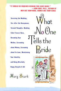 What No One Tells the Bride - Surviving the Wedding, Sex After the Honeymoon, Second Thoughts, Wedding Cake Freezer Burn, Becoming Your Mother, Screaming about Money, Screaming about In-Laws, Maintaining Your Identity, and Being Blissfully Happy Despit...