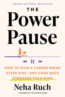 The Power Pause - How to Plan a Career Break After Kids--and Come Back Stronger Than Ever