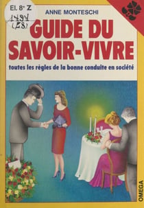 Guide du savoir-vivre - Toutes les règles de la bonne conduite en société