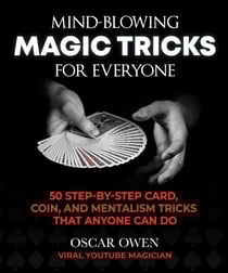 Mind-Blowing Magic Tricks for Everyone - 50 Step-by-Step Card, Coin, and Mentalism Tricks That Anyone Can Do