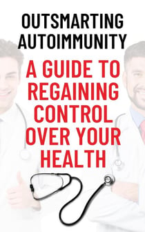 Outsmarting Autoimmunity: A Guide to Regaining Control Over Your Health