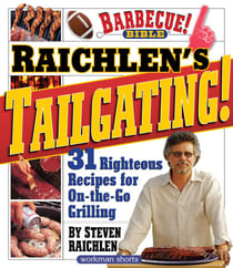 Raichlen’s Tailgating! - 31 Righteous Recipes for On-the-Go Grilling