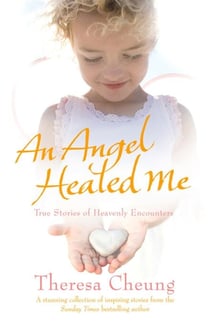 An Angel Healed Me - True Stories of Heavenly Encounters