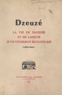 Dzeuzé - Les joies et les peines d'un vigneron beaujolais (1830-1900), d'après le manuscrit de Jean Descombes