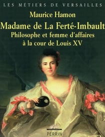 Madame de la Ferté-Imbault philosophe et femme d'affaires à la cour de Louis XV - Philosophe et femme d'affaires à la cour de Louis XV