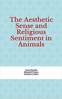 The Aesthetic Sense and Religious Sentiment in Animals