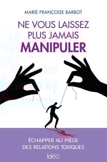 Ne vous laissez plus jamais manipuler - Échapper au piège des relations toxiques