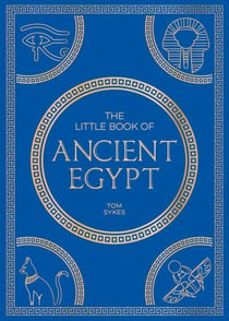 The Little Book of Ancient Egypt - A Pocket Guide to an Epic Civilization, Including Key Events, People, Trivia and More