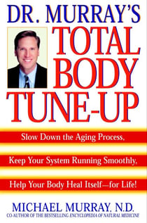 Doctor Murray's Total Body Tune-Up - Slow Down the Aging Process, Keep Your System Running Smoothly, Help Your Body Heal Itself--for Life!