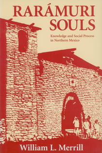 Raramuri Souls - Knowledge and Social Process in Northern Mexico