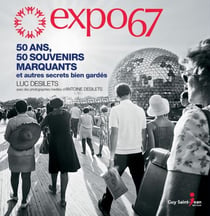 Expo 67 - 50 ans, 50 souvenirs marquants et autres secrets bien gardés