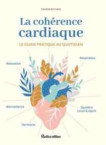La cohérence cardiaque - Le guide pratique au quotidien