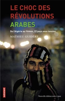 Le choc des révolutions arabes - De l'Algérie au Yémen, 22 pays sous tension (Nouvelle édition mise à jour)